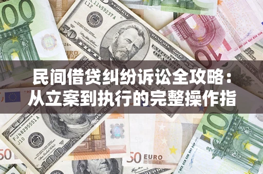 北京民间借贷纠纷诉讼全攻略：从立案到执行的完整操作指南