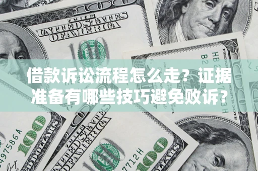 北京借款诉讼流程怎么走？证据准备有哪些技巧避免败诉？