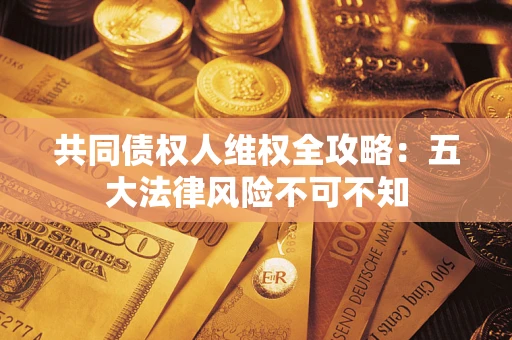 北京共同债权人维权全攻略：五大法律风险不可不知