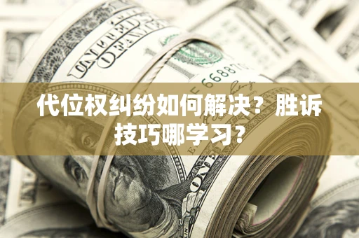 北京代位权纠纷如何解决？胜诉技巧哪学习？