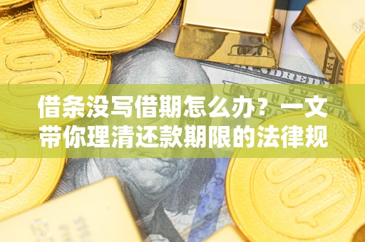 北京借条没写借期怎么办？一文带你理清还款期限的法律规则