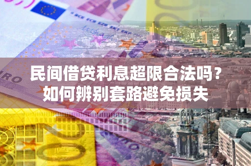 北京民间借贷利息超限合法吗？如何辨别套路避免损失