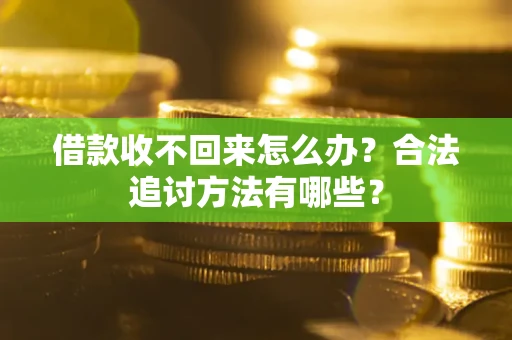 北京借款收不回来怎么办？合法追讨方法有哪些？