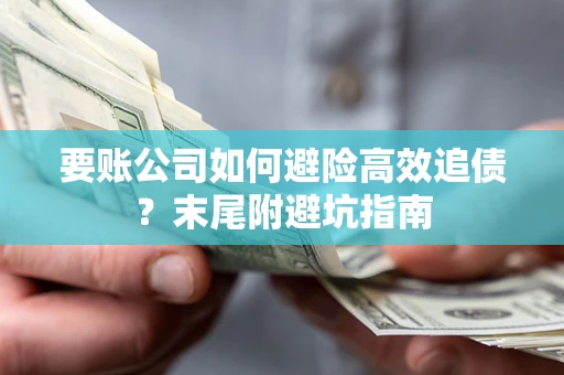 北京要账公司如何避险高效追债？末尾附避坑指南