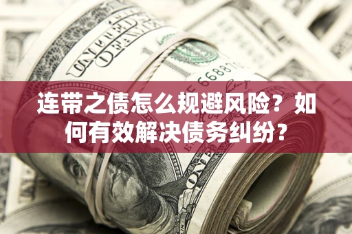 北京连带之债怎么规避风险？如何有效解决债务纠纷？