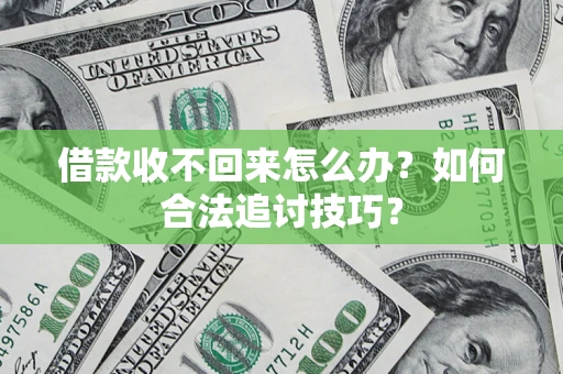 北京借款收不回来怎么办？如何合法追讨技巧？