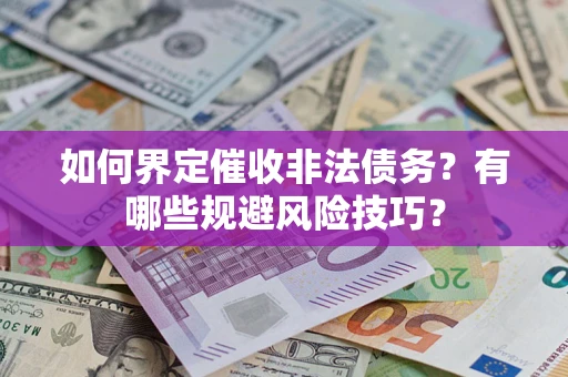 北京如何界定催收非法债务？有哪些规避风险技巧？