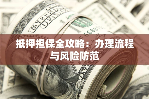 北京抵押担保全攻略：办理流程与风险防范