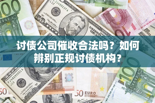 北京讨债公司催收合法吗？如何辨别正规讨债机构？
