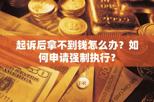 北京起诉后拿不到钱怎么办？如何申请强制执行？