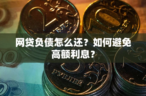 北京网贷负债怎么还？如何避免高额利息？