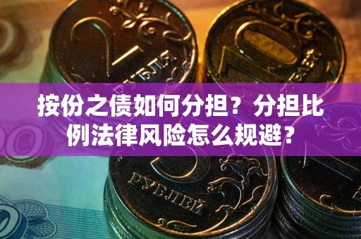 北京按份之债如何分担？分担比例法律风险怎么规避？