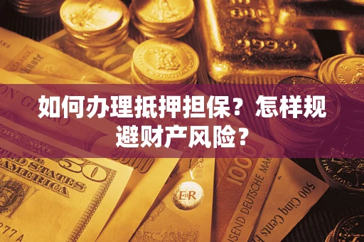 北京如何办理抵押担保？怎样规避财产风险？