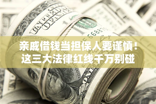 北京亲戚借钱当担保人要谨慎！这三大法律红线千万别碰