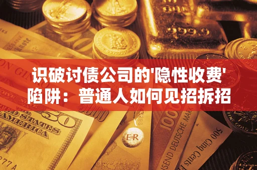 北京识破讨债公司的'隐性收费'陷阱：普通人如何见招拆招？