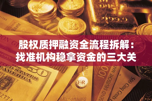 北京股权质押融资全流程拆解：找准机构稳拿资金的三大关键