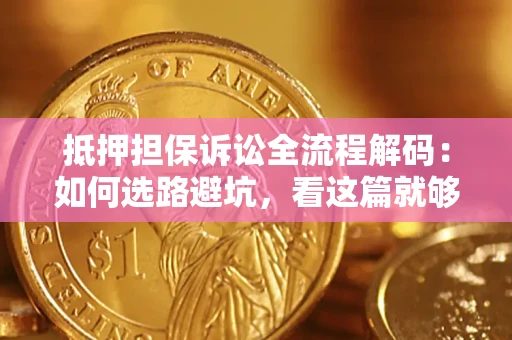 北京抵押担保诉讼全流程解码：如何选路避坑，看这篇就够了