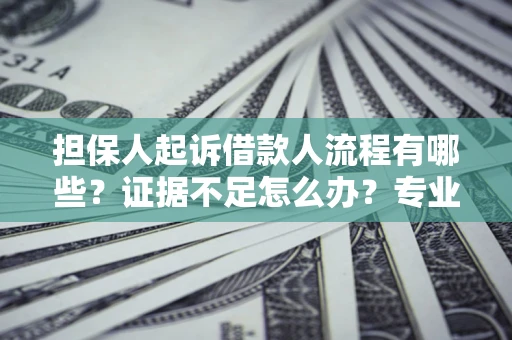 北京担保人起诉借款人流程有哪些？证据不足怎么办？专业律师解答