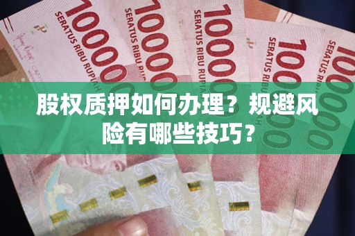 北京股权质押如何办理？规避风险有哪些技巧？