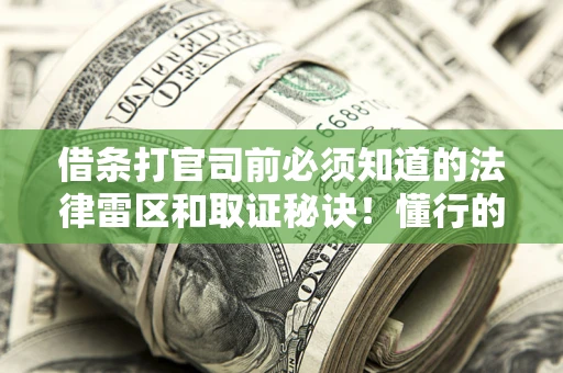 北京借条打官司前必须知道的法律雷区和取证秘诀！懂行的人已经留好这些证据