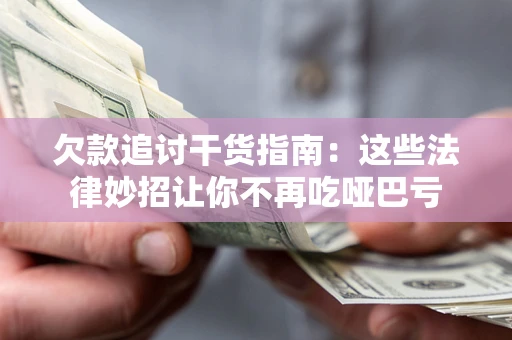 北京欠款追讨干货指南：这些法律妙招让你不再吃哑巴亏