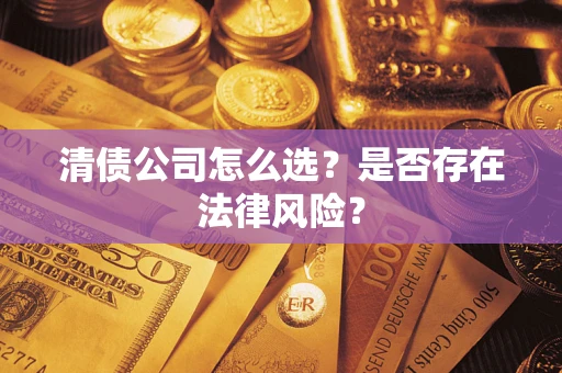 北京清债公司怎么选？是否存在法律风险？