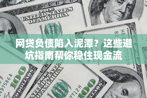 北京网贷负债陷入泥潭？这些避坑指南帮你稳住现金流
