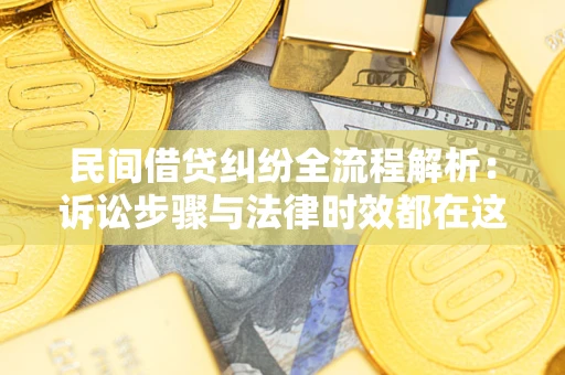 北京民间借贷纠纷全流程解析：诉讼步骤与法律时效都在这儿了