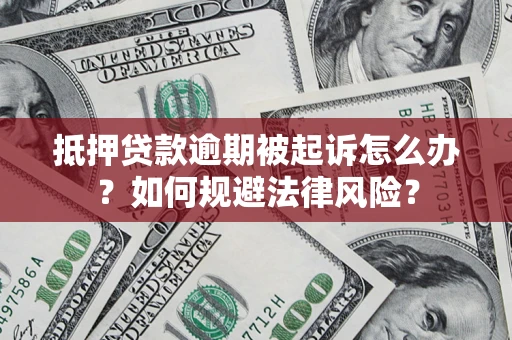 北京抵押贷款逾期被起诉怎么办？如何规避法律风险？