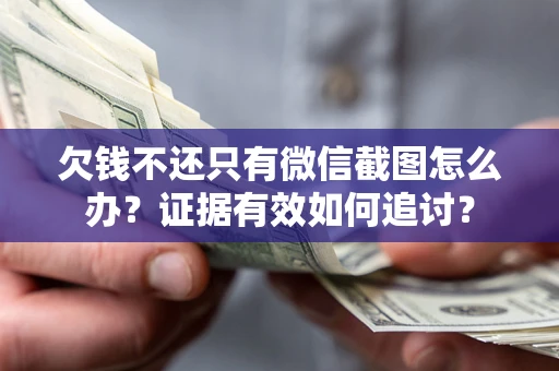 北京欠钱不还只有微信截图怎么办？证据有效如何追讨？
