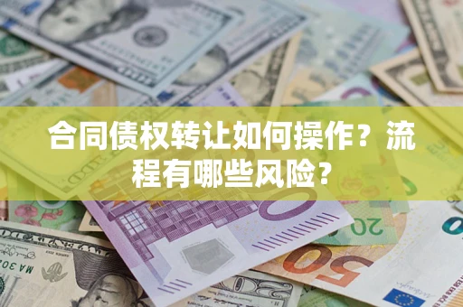 北京合同债权转让如何操作？流程有哪些风险？
