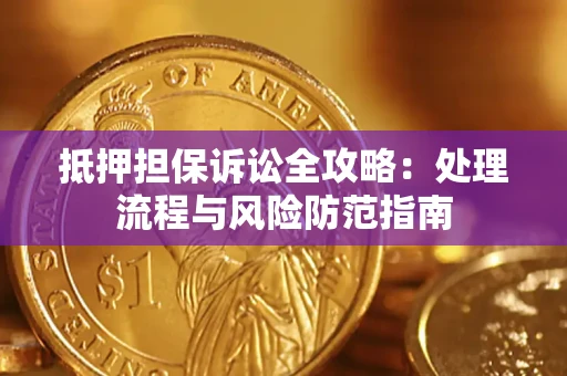 北京抵押担保诉讼全攻略：处理流程与风险防范指南