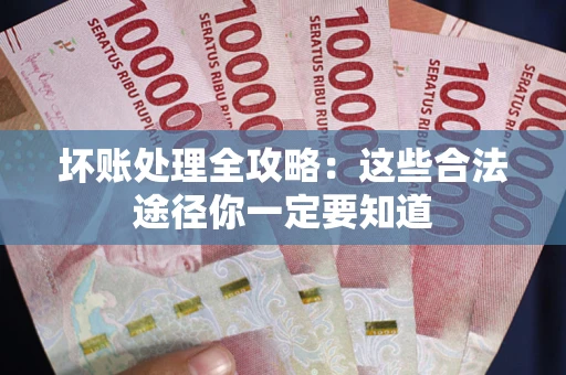 北京坏账处理全攻略：这些合法途径你一定要知道