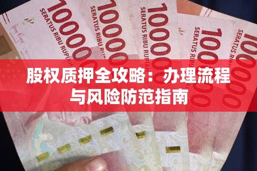 北京股权质押全攻略：办理流程与风险防范指南