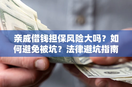北京亲戚借钱担保风险大吗？如何避免被坑？法律避坑指南