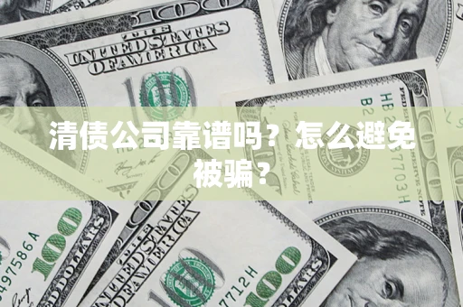 北京清债公司靠谱吗？怎么避免被骗？