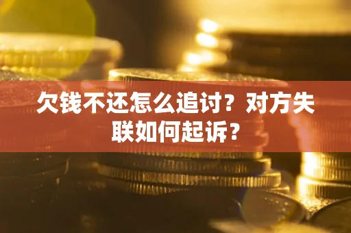 北京欠钱不还怎么追讨？对方失联如何起诉？