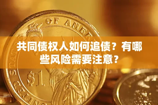 北京共同债权人如何追债？有哪些风险需要注意？