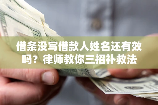 北京借条没写借款人姓名还有效吗？律师教你三招补救法
