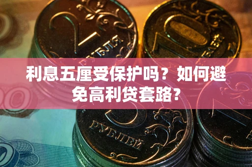北京利息五厘受保护吗？如何避免高利贷套路？