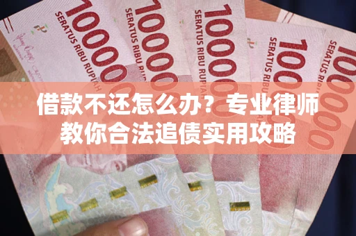 北京借款不还怎么办？专业律师教你合法追债实用攻略