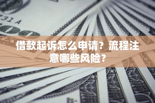 北京借款起诉怎么申请？流程注意哪些风险？