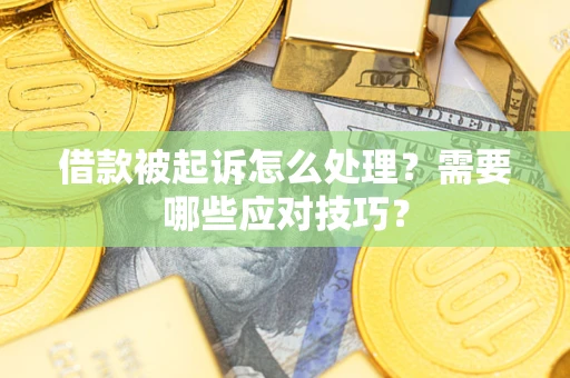 北京借款被起诉怎么处理？需要哪些应对技巧？