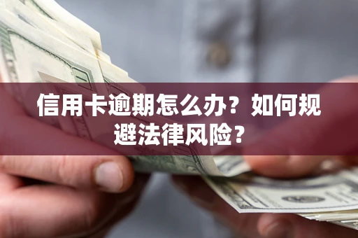 北京信用卡逾期怎么办？如何规避法律风险？