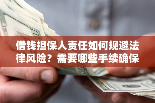 北京借钱担保人责任如何规避法律风险？需要哪些手续确保安全？