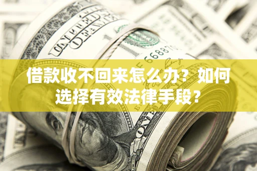 北京借款收不回来怎么办？如何选择有效法律手段？