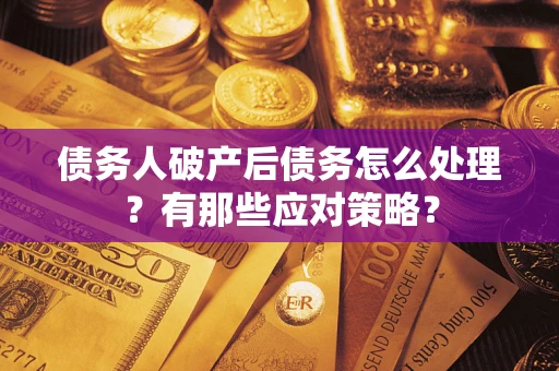 北京债务人破产后债务怎么处理？有那些应对策略？