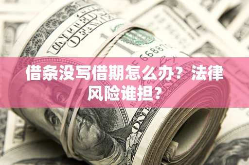 北京借条没写借期怎么办？法律风险谁担？